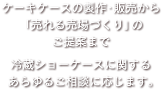 ショーケースに関するあらゆるご相談に応じます